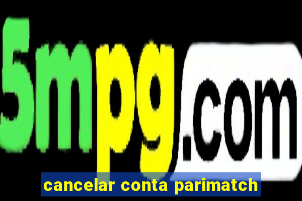 cancelar conta parimatch